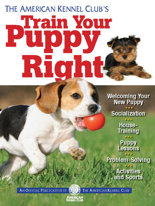 Title details for The American Kennel Club's Train Your Puppy Right by American Kennel Club - Wait list